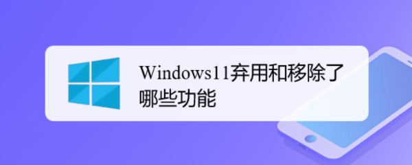 微软 Win11 移除功能有哪些？