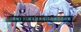 原神3.1版本登录领10连抽活动怎么参与 原神3.1版本登录领10连抽活动攻略