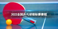 2022全国乒乓球锦标赛赛程 乒乓球全锦赛赛程2022