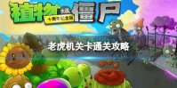 《植物大战僵尸》老虎机关卡怎么玩 老虎机关卡通关攻略