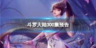 斗罗大陆300集预告 斗罗大陆动画300集剧情介绍
