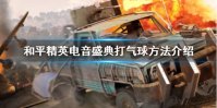 《和平精英》出生岛电音盛典怎么打气球 电音盛典打气球方法介绍