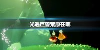 《光遇》巨兽荒原在哪 巨兽荒原位置介绍