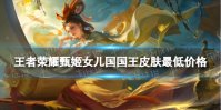 《王者荣耀》甄姬女儿国国王皮肤最低价格 甄姬女儿国国王皮肤价格最低是多