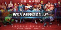 《街霸对决》钢拳技能怎么样 钢拳连招极介绍