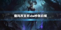 德玛西亚杯xbw吵架后续 德玛西亚杯张柏澜事件后续