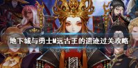 《DNF手游》王的遗迹怎么打 地下城与勇士M远古-王的遗迹过关攻略