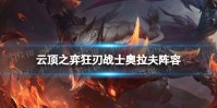 《云顶之弈手游》狂刃战士奥拉夫怎么玩 巨龙之境狂刃战士奥拉夫阵容攻略