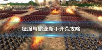 《征服与霸业》前期发育思路 新手开荒攻略