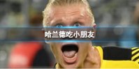 哈兰德吃小朋友 哈兰德吃小朋友是什么梗