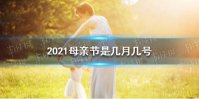 2021母亲节是几月几号 母亲节2021年是几月几日