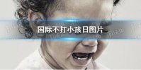 国际不打小孩日图片 国际不打小孩日图片有哪些