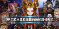 《DNF手游》埃兹拉庞德的预知属性介绍 地下城与勇士M埃兹拉庞德的预知属性怎
