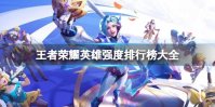 王者荣耀英雄强度排行榜大全 英雄最新强度排行榜一览