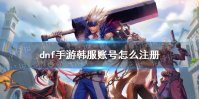 《DNF手游》韩服账号怎么注册 官方账号注册方法