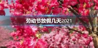 劳动节放假几天2021 劳动节2021年放假安排