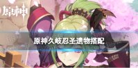 原神久岐忍圣遗物词条搭配推荐