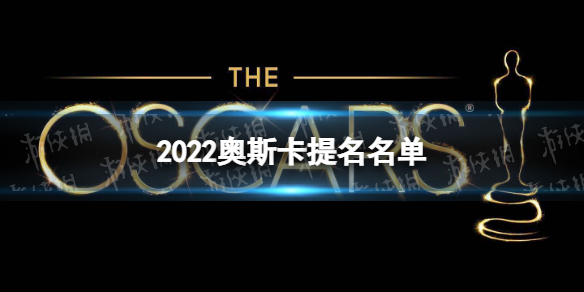 2022年奥斯卡提名有哪些 2022奥斯卡公布入围名单