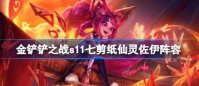 金铲铲之战s11七剪纸仙灵佐伊阵容怎么搭配 金铲铲之战s11七剪纸仙灵佐伊阵容