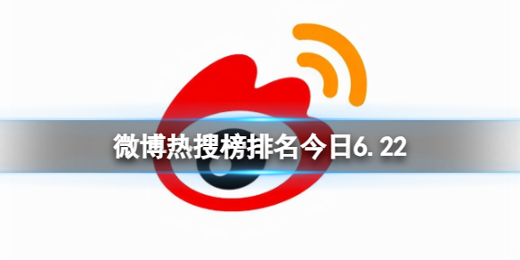 微博热搜榜排名今日6.22 微博热搜榜今日事件6月22日