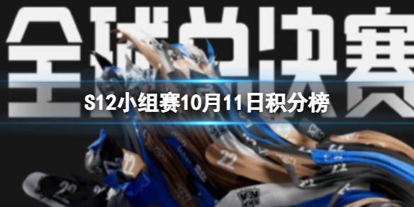 S12小组赛10月11日积分榜 2022英雄联盟全球总决赛小组赛排名10.11