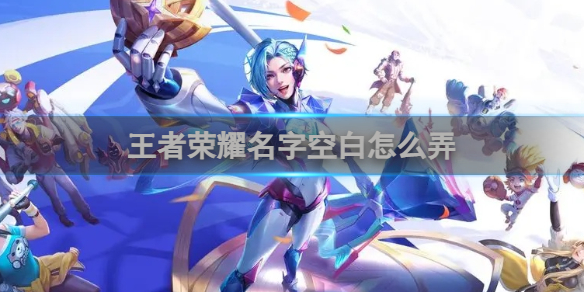 王者荣耀名字空白怎么弄