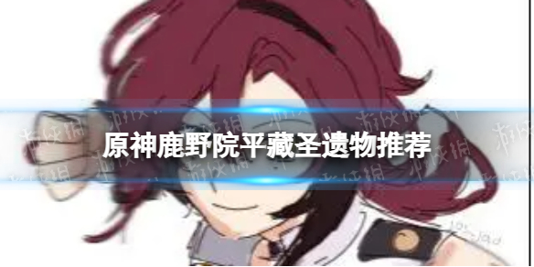 《原神》鹿野院平藏带什么圣遗物 鹿野院平藏圣遗物推荐
